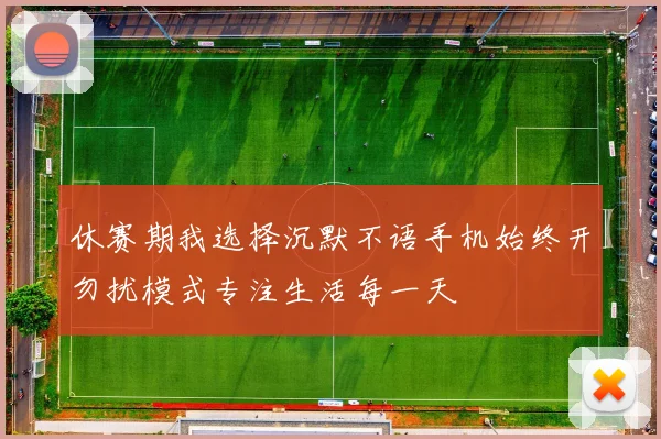 休赛期我选择沉默不语手机始终开勿扰模式专注生活每一天