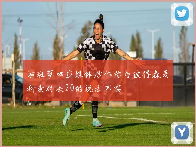 迪班萨回应媒体炒作称与彼得森是科麦对决20的说法不实